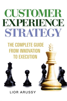 Customer Experience StrategyThe Complete Guide from Innovation to Execution Hard Back