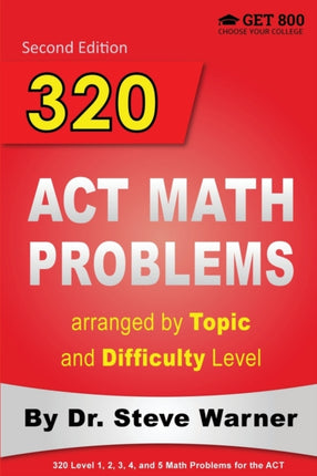 320 ACT Math Problems arranged by Topic and Difficulty Level 2nd Edition 160 ACT Questions with Solutions 160 Additional Questions with Answers
