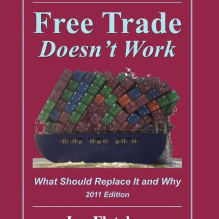 Free Trade Doesnt Work What Should Replace It and Why 2011 Edition