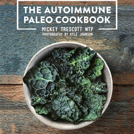 The Autoimmune Paleo Cookbook: An Allergen-Free Approach to Managing Chronic Illness