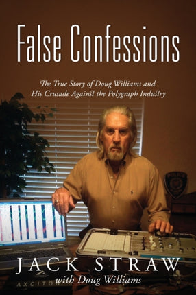 False Confessions The True Story of Doug Williams and His Crusade Against the Polygraph Industry