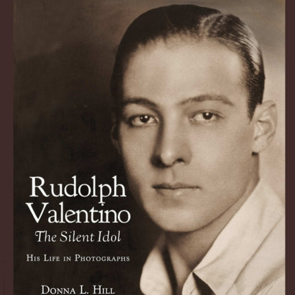 Rudolph Valentino The Silent Idol His Life in Photographs