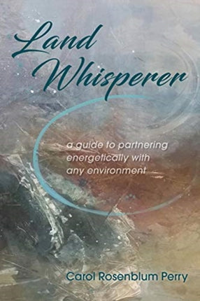 Land Whisperer A Guide to Partnering Energetically with Any Environment