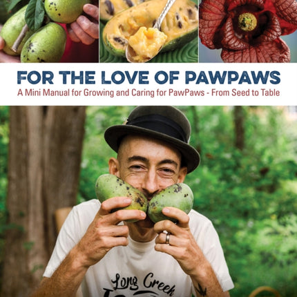 For the Love of Pawpaws: A Mini Manual for Growing and Caring for Pawpaws--From Seed to Table