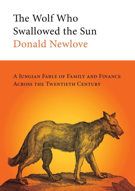 The Wolf Who Swallowed the Sun A Jungian Fable of Family and Finance Across the Twentieth Century