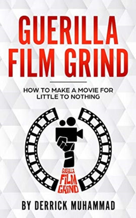Guerilla Film Grind by Derrick Muhammad How to make a movie for little to nothing