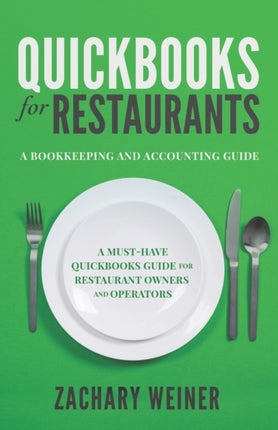 QuickBooks for Restaurants a Bookkeeping and Accounting Guide A MustHave QuickBooks Guide for Restaurant Owners and Operators