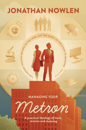 Managing Your Metron A practical theology of work mission and meaning