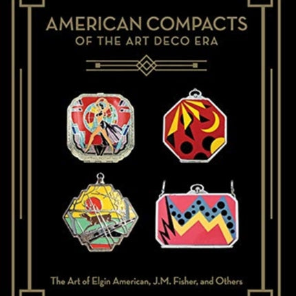 American Compacts of the Art Deco Era: The Art of Elgin American, J.M. Fisher, and Others