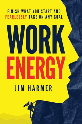 Work Energy Finish Everything You Start and Fearlessly Take On Any Goal