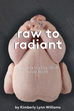 Raw To Radiant The Secrets to a Long Life of Radiant Health