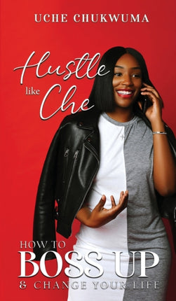 Hustle Like Che How to Boss Up and Change Your