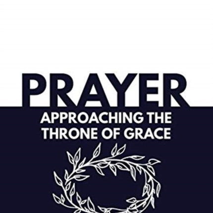 Prayer Approaching the Throne of Grace A 26 Week Devotional and Journal about Prayer