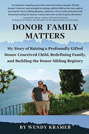 Donor Family Matters My Story of Raising a Profoundly Gifted DonorConceived Child Redefining Family and Building the Donor Sibling Registry