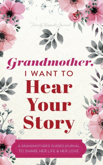 Grandmother I Want to Hear Your Story A Grandmothers Guided Journal to Share Her Life and Her Love