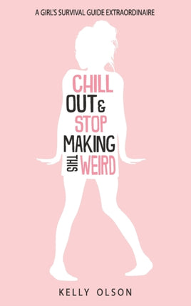 Chill Out  Stop Making This Weird A Girls Survival Guide Extraordinaire