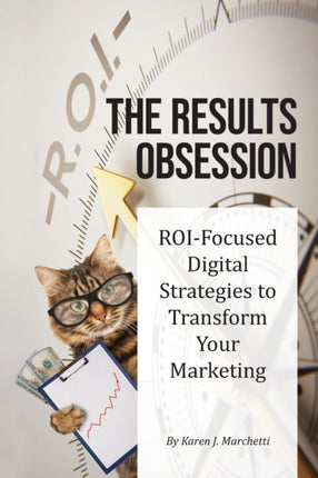 The Results Obsession ROIFocused Digital Strategies to Transform Your Marketing