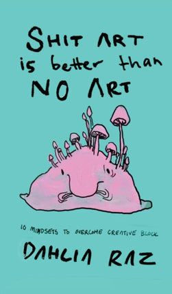 Shit Art is Better than No Art 10 Mindsets to Overcome Creative Block