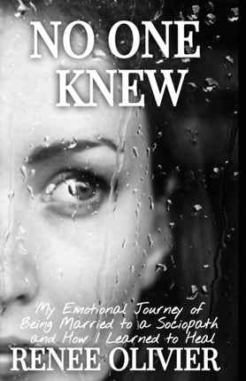 NO ONE KNEW MY EMOTIONAL JOURNEY OF BEING MARRIED TO A SOCIOPATH AND HOW I LEARNED TO HEAL