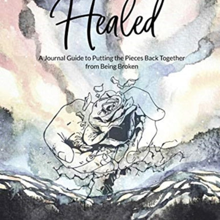 Healed A Guide to Putting the Pieces Back