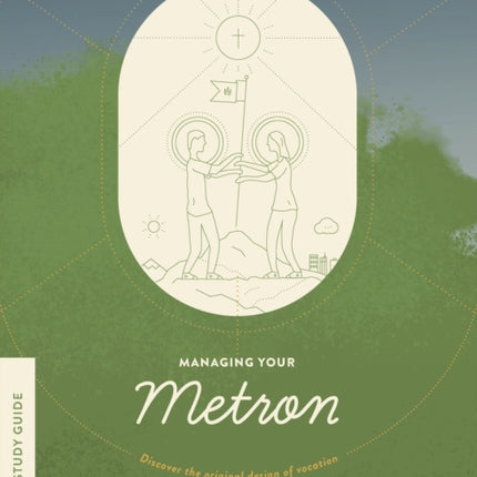 Managing Your Metron  Study Guide Discover the Original Design of Vocation