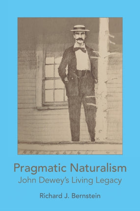Pragmatic Naturalism John Deweys Living Legacy
