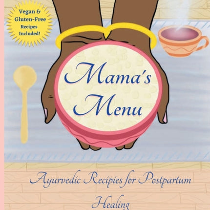 Mamas Menu Ayurvedic Recipes for Postpartum Healing