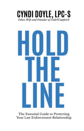 Hold the Line The Essential Guide to Protecting Your Law Enforcement Relationship