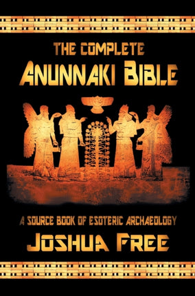 The Complete Anunnaki Bible A Source Book of Esoteric Archaeology
