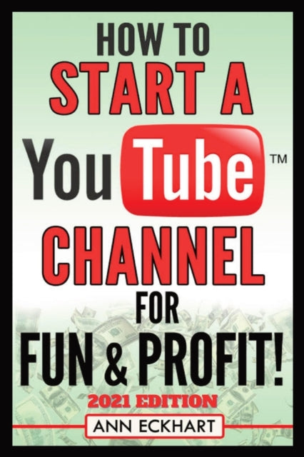 How To Start a YouTube Channel for Fun  Profit 2021 Edition The Ultimate Guide To Filming Uploading  Promoting Your Videos for Maximum Income