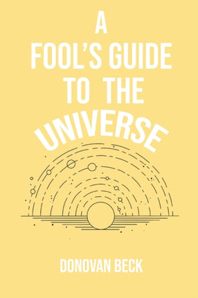 A Fools Guide to the Universe A collection of Poetry by Donovan Beck
