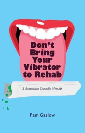 Don't Bring Your Vibrator to Rehab: A Somewhat Comedic Memoir