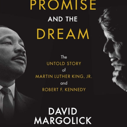 The Promise and the Dream: The Untold Story of Martin Luther King, Jr. and Robert F. Kennedy