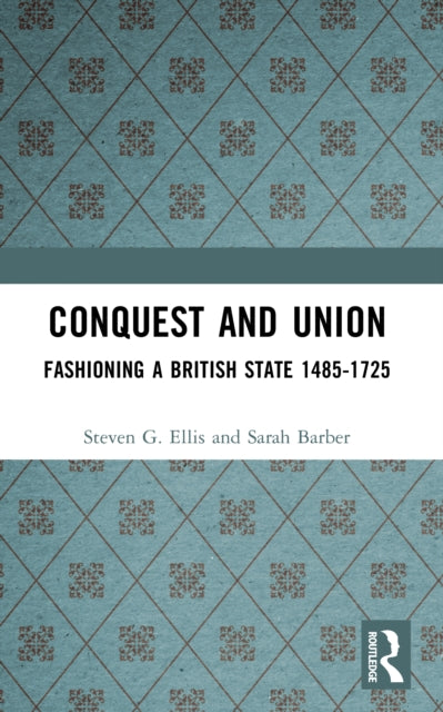 Conquest and Union Fashioning a British State 14851725