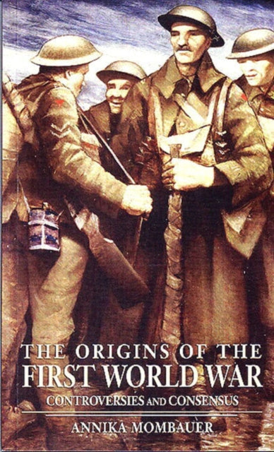 The Origins of the First World War Controversies and Consensus Making History