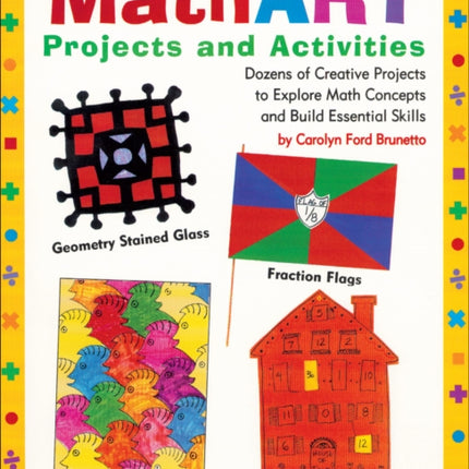 Mathart Projects and Activities: Dozens of Creative Projects to Explore Math Concepts and Build Essential Skills