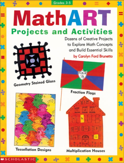 Mathart Projects and Activities: Dozens of Creative Projects to Explore Math Concepts and Build Essential Skills