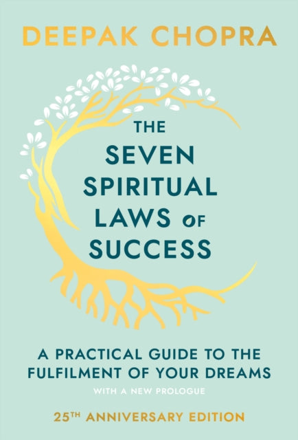 The Seven Spiritual Laws Of Success: seven simple guiding principles to help you achieve your dreams from world-renowned author, doctor and self-help guru Deepak Chopra