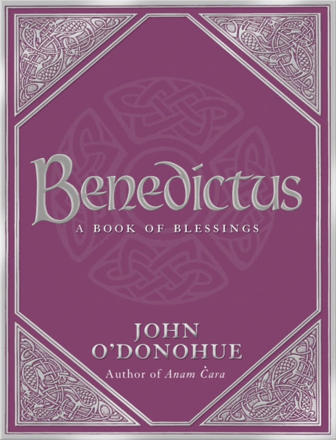 Benedictus: A Book Of Blessings - an inspiring and comforting and deeply touching collection of blessings for every moment in life from international bestselling author John O’Donohue