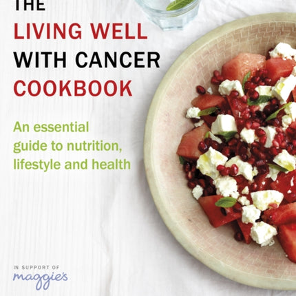 The Living Well With Cancer Cookbook: An Essential Guide to Nutrition, Lifestyle and Health