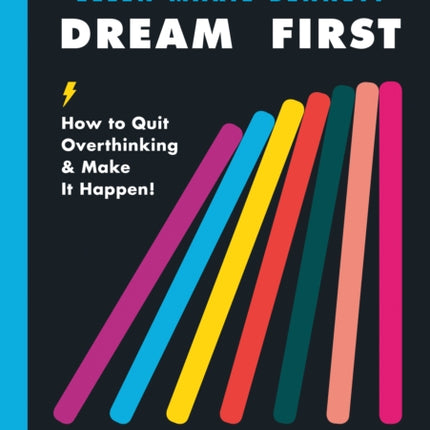 Dream First, Details Later: How to Quit Overthinking and Make It Happen