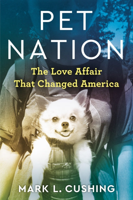 Pet Nation The Love Affair That Changed America