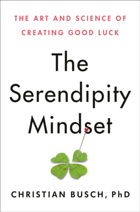 The Serendipity Mindset: The Art and Science of Creating Good Luck