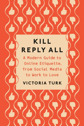 Kill Reply All: A Modern Guide to Online Etiquette, from Social Media to Work to Love