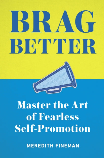 Brag Better: Master the Art of Fearless Self-Promotion