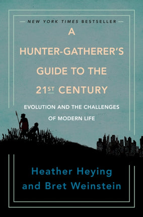 A Hunter-gatherer's Guide To The 21st Century: Evolution and the Challenges of Modern Life