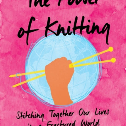 The Power of Knitting: Stitching Together Our Lives in a Fractured World