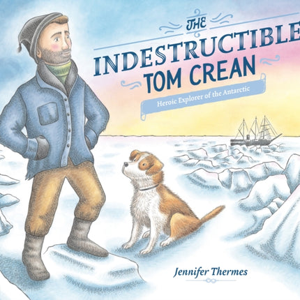 The Indestructible Tom Crean: Heroic Explorer of the Antarctic