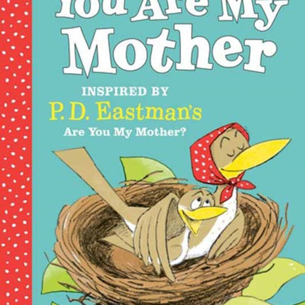 You Are My Mother: Inspired by P.D. Eastman's Are You My Mother?