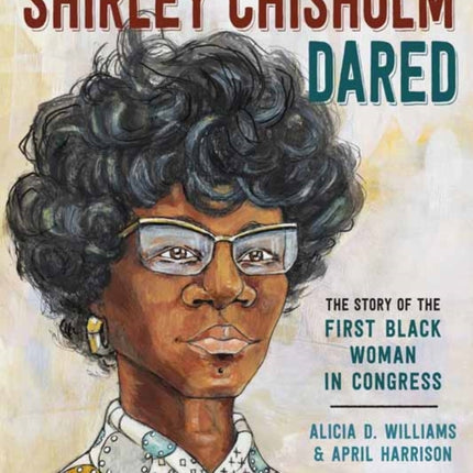 Shirley Chisholm Dared: The Story of the First Black Woman in Congress